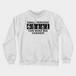 Small Periodic Actions Can Make Big Changes Crewneck Sweatshirt